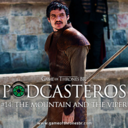 Podcasteros #14: Episódio 4.08, "The Mountain and the Viper"