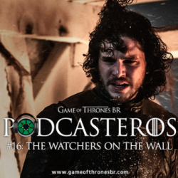 Podcasteros #16: Episódio 4.09, "The Watchers on the Wall"
