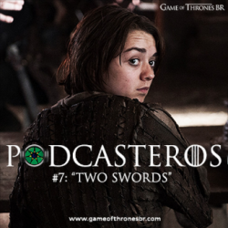 Podcasteros #07: Episódio ‘Two Swords’