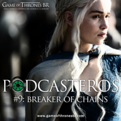 Podcasteros #09: Episódio 4.03, "Breaker of Chains"