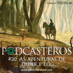 Podcasteros #20: As Aventuras de Dunk e Egg