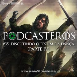 Podcasteros #35: Discutindo o Festim e a Dança (parte IV)