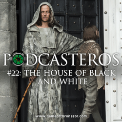 Podcasteros #22: Episódio 5.02, "The House of Black and White’