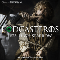 Podcasteros #23: Episódio 5.03 ‘High Sparrow’