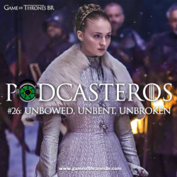 Podcasteros #26: Episódio 5.06 “Unbowed, Unbent, Unbroken”