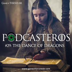 Podcasteros #29 Episódio 5.09, “The Dance of Dragons”