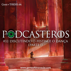 Podcasteros #32: Discutindo o Festim e a Dança (parte I)