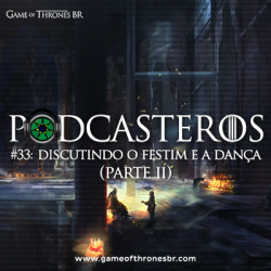 Podcasteros #33: ‘O Festim e a Dança’ (parte II)