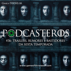 Podcasteros #36: O trailer e bastidores da sexta temporada