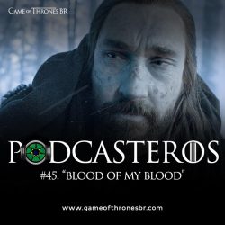 Podcasteros #45: Episódio 5.06 “Blood of My Blood”