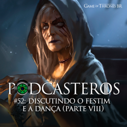 Podcasteros #52: Discutindo o Festim e a Dança (parte VIII)