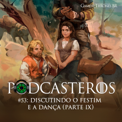 Podcasteros #53: Discutindo o Festim e a Dança (parte IX)