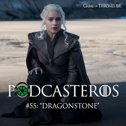 Podcasteros #55: Episódio 7.01 “Dragonstone”