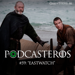 Podcasteros #59: Episódio 7.05 “Eastwatch”