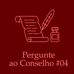 Pergunte ao Conselho #04