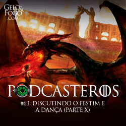 Podcasteros #63: Discutindo o Festim e a Dança (parte X)