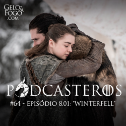 Podcasteros #64: Episódio 8.01; ‘Winterfell’
