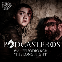 Podcasteros #66: Episódio 8.03; ‘The Long Night’