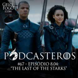 Podcasteros #67: Episódio 8.04; ‘The Last of the Starks’