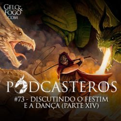 Podcasteros #73: Discutindo o Festim e a Dança (parte XIV)