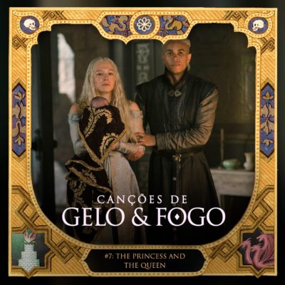 Canções de Gelo & Fogo #7: Episódio 1.06; ‘The Princess and the Queen’